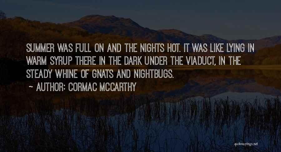 Cormac McCarthy Quotes: Summer Was Full On And The Nights Hot. It Was Like Lying In Warm Syrup There In The Dark Under