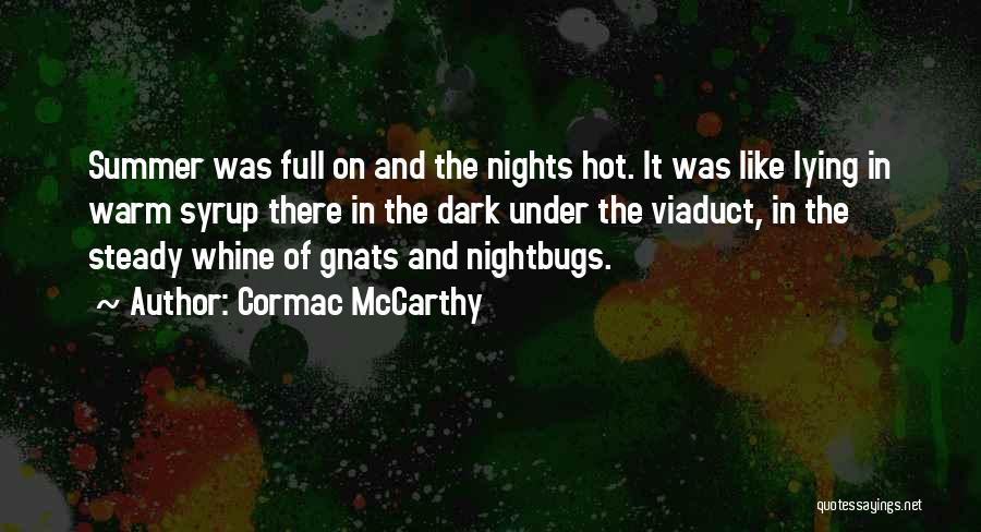 Cormac McCarthy Quotes: Summer Was Full On And The Nights Hot. It Was Like Lying In Warm Syrup There In The Dark Under