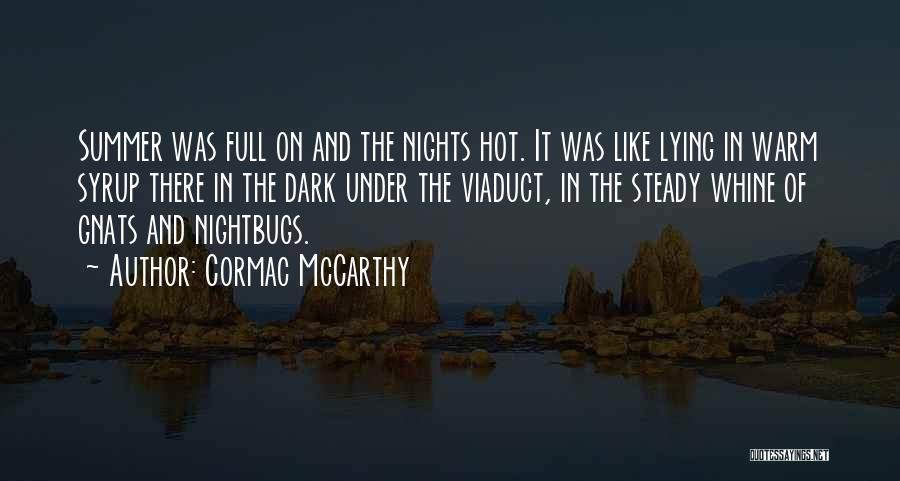 Cormac McCarthy Quotes: Summer Was Full On And The Nights Hot. It Was Like Lying In Warm Syrup There In The Dark Under