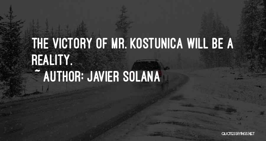 Javier Solana Quotes: The Victory Of Mr. Kostunica Will Be A Reality.