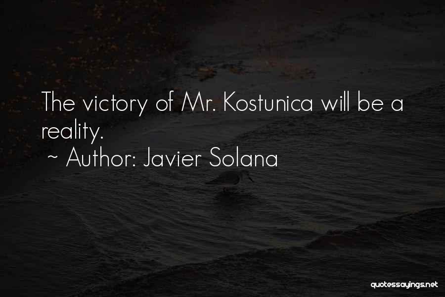 Javier Solana Quotes: The Victory Of Mr. Kostunica Will Be A Reality.