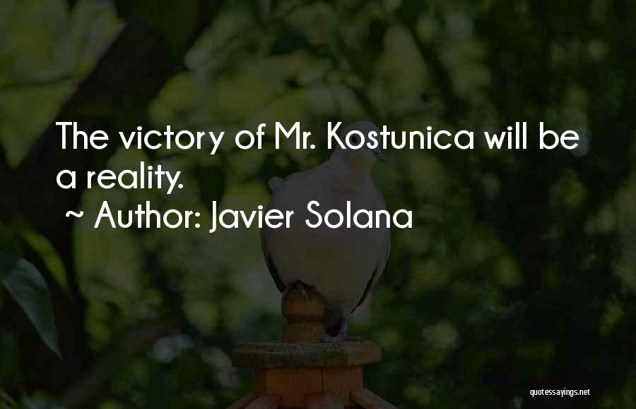 Javier Solana Quotes: The Victory Of Mr. Kostunica Will Be A Reality.