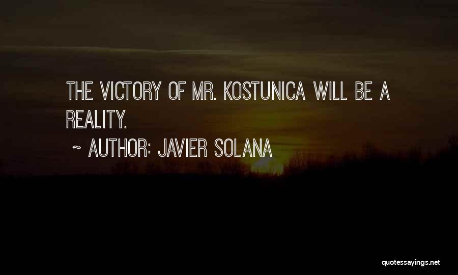 Javier Solana Quotes: The Victory Of Mr. Kostunica Will Be A Reality.