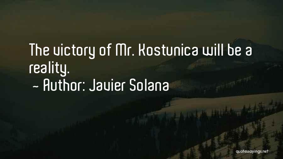 Javier Solana Quotes: The Victory Of Mr. Kostunica Will Be A Reality.