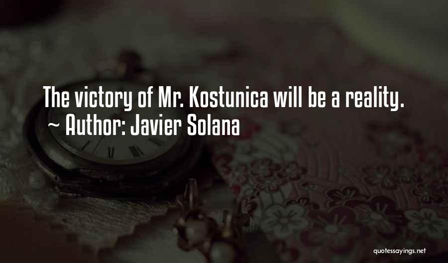 Javier Solana Quotes: The Victory Of Mr. Kostunica Will Be A Reality.