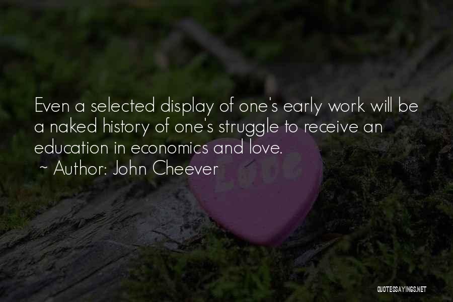 John Cheever Quotes: Even A Selected Display Of One's Early Work Will Be A Naked History Of One's Struggle To Receive An Education