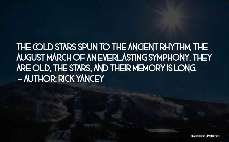 Rick Yancey Quotes: The Cold Stars Spun To The Ancient Rhythm, The August March Of An Everlasting Symphony. They Are Old, The Stars,