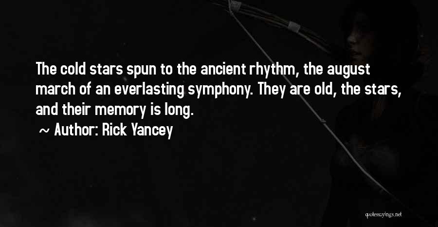 Rick Yancey Quotes: The Cold Stars Spun To The Ancient Rhythm, The August March Of An Everlasting Symphony. They Are Old, The Stars,