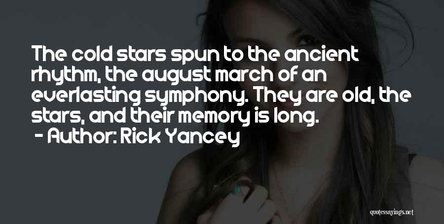 Rick Yancey Quotes: The Cold Stars Spun To The Ancient Rhythm, The August March Of An Everlasting Symphony. They Are Old, The Stars,