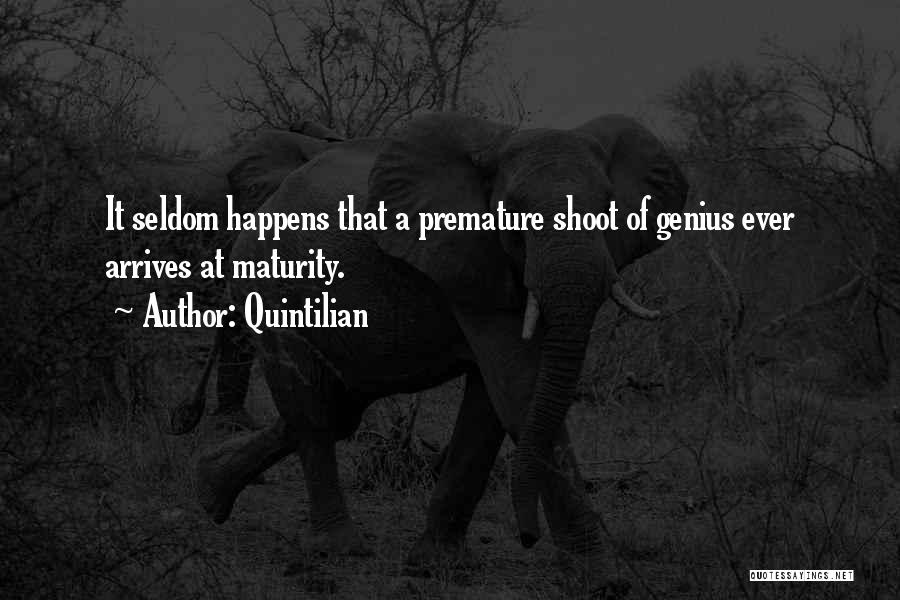 Quintilian Quotes: It Seldom Happens That A Premature Shoot Of Genius Ever Arrives At Maturity.