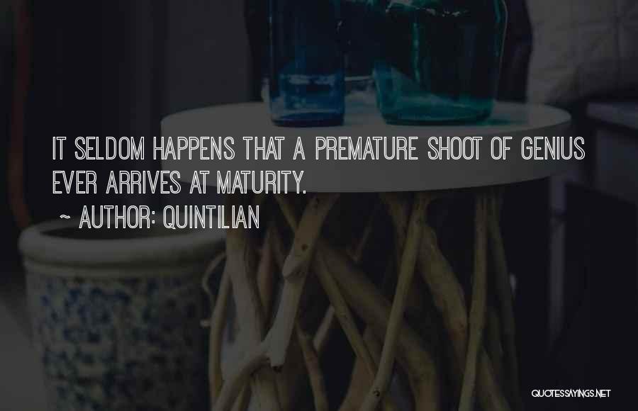 Quintilian Quotes: It Seldom Happens That A Premature Shoot Of Genius Ever Arrives At Maturity.