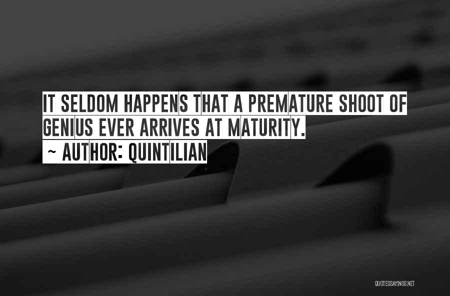 Quintilian Quotes: It Seldom Happens That A Premature Shoot Of Genius Ever Arrives At Maturity.