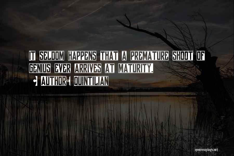 Quintilian Quotes: It Seldom Happens That A Premature Shoot Of Genius Ever Arrives At Maturity.