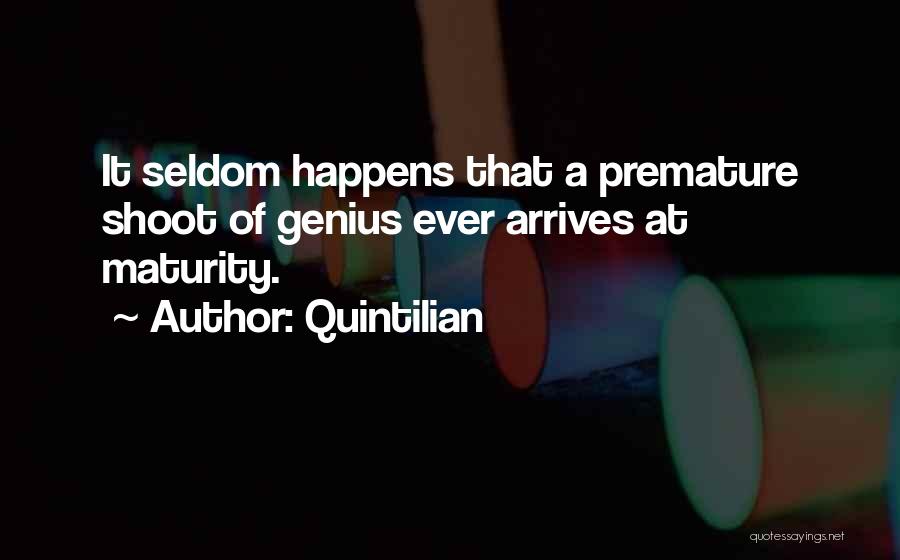 Quintilian Quotes: It Seldom Happens That A Premature Shoot Of Genius Ever Arrives At Maturity.