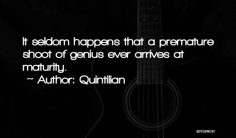 Quintilian Quotes: It Seldom Happens That A Premature Shoot Of Genius Ever Arrives At Maturity.