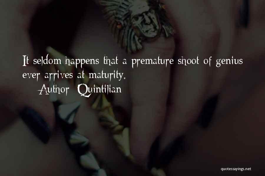 Quintilian Quotes: It Seldom Happens That A Premature Shoot Of Genius Ever Arrives At Maturity.