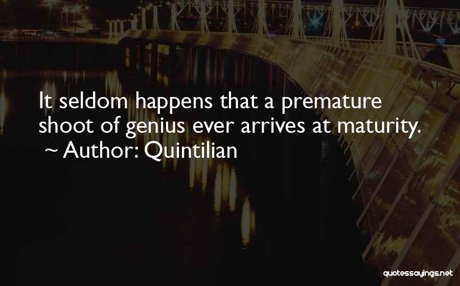 Quintilian Quotes: It Seldom Happens That A Premature Shoot Of Genius Ever Arrives At Maturity.