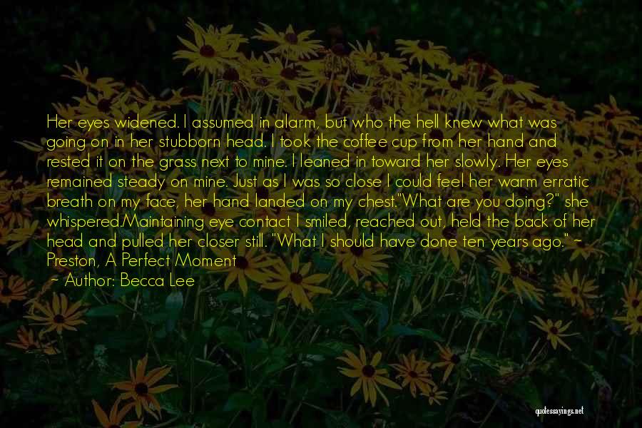 Becca Lee Quotes: Her Eyes Widened. I Assumed In Alarm, But Who The Hell Knew What Was Going On In Her Stubborn Head.