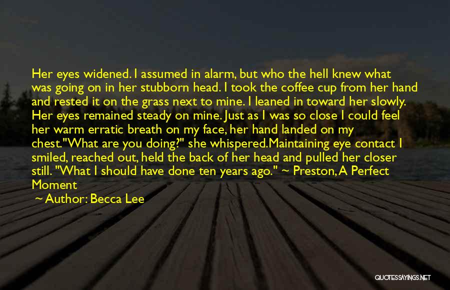 Becca Lee Quotes: Her Eyes Widened. I Assumed In Alarm, But Who The Hell Knew What Was Going On In Her Stubborn Head.