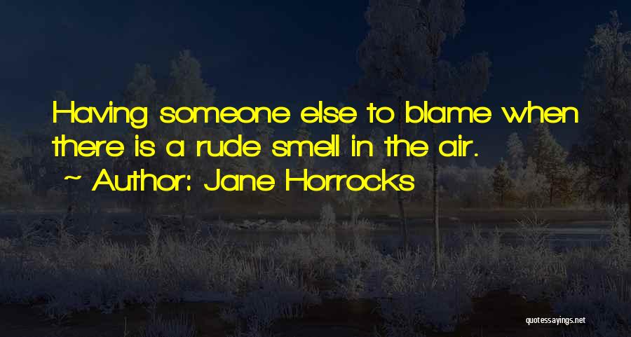 Jane Horrocks Quotes: Having Someone Else To Blame When There Is A Rude Smell In The Air.