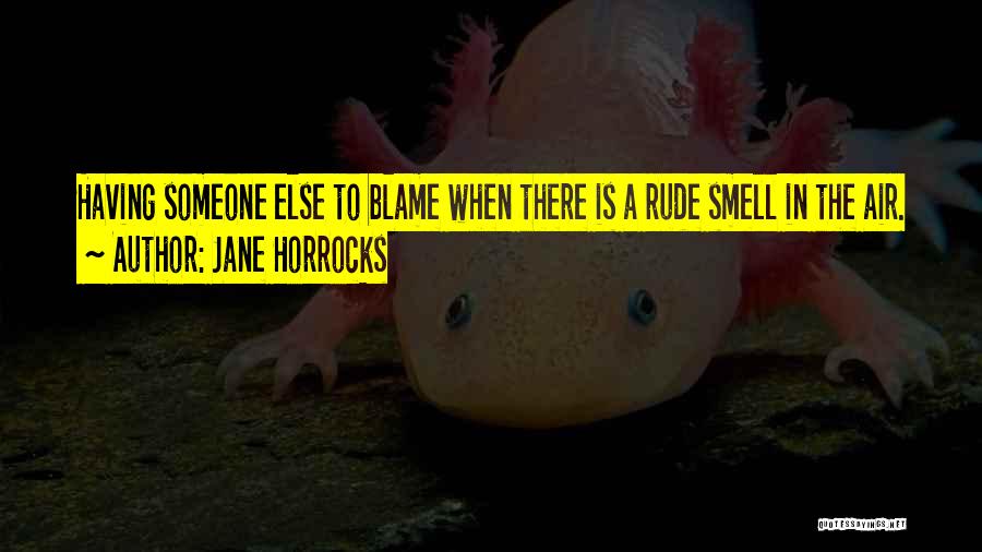 Jane Horrocks Quotes: Having Someone Else To Blame When There Is A Rude Smell In The Air.