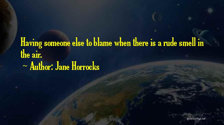 Jane Horrocks Quotes: Having Someone Else To Blame When There Is A Rude Smell In The Air.