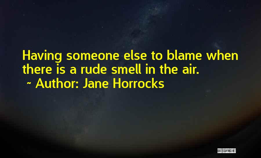 Jane Horrocks Quotes: Having Someone Else To Blame When There Is A Rude Smell In The Air.