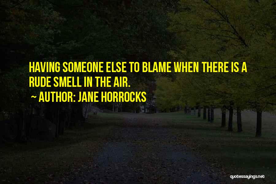 Jane Horrocks Quotes: Having Someone Else To Blame When There Is A Rude Smell In The Air.