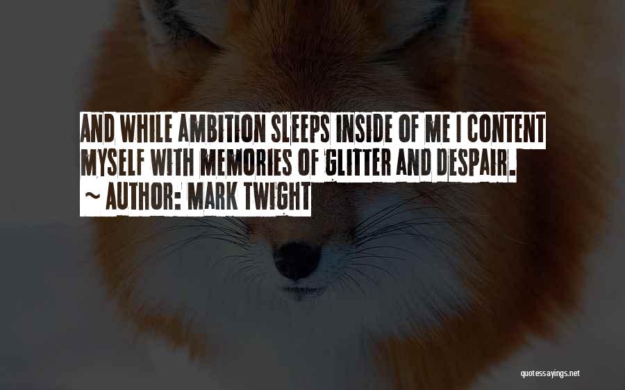 Mark Twight Quotes: And While Ambition Sleeps Inside Of Me I Content Myself With Memories Of Glitter And Despair.