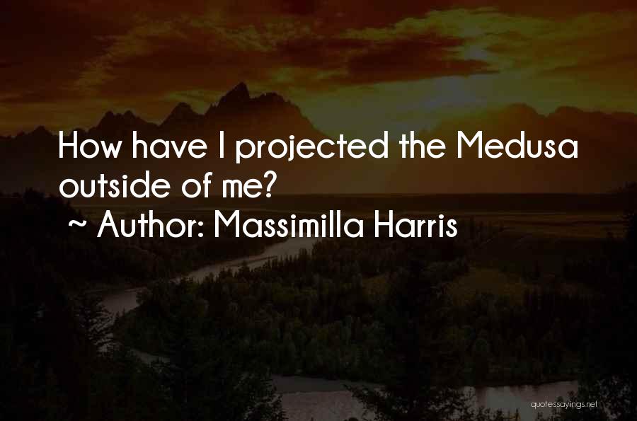 Massimilla Harris Quotes: How Have I Projected The Medusa Outside Of Me?