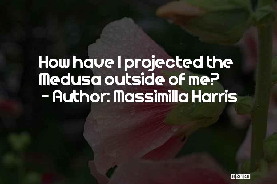 Massimilla Harris Quotes: How Have I Projected The Medusa Outside Of Me?