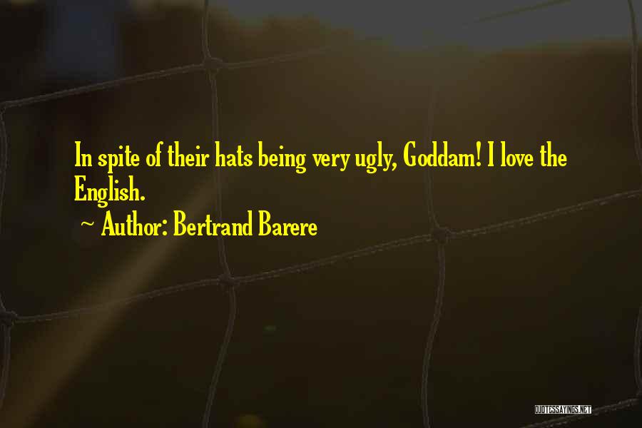 Bertrand Barere Quotes: In Spite Of Their Hats Being Very Ugly, Goddam! I Love The English.