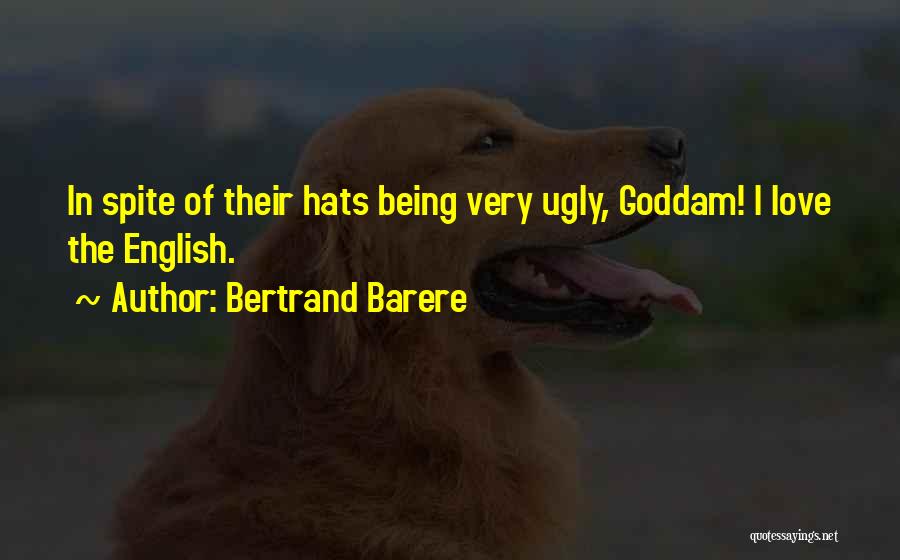 Bertrand Barere Quotes: In Spite Of Their Hats Being Very Ugly, Goddam! I Love The English.