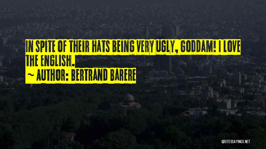 Bertrand Barere Quotes: In Spite Of Their Hats Being Very Ugly, Goddam! I Love The English.