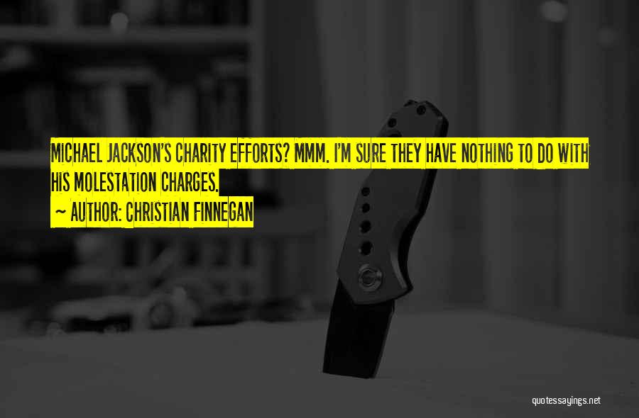 Christian Finnegan Quotes: Michael Jackson's Charity Efforts? Mmm. I'm Sure They Have Nothing To Do With His Molestation Charges.
