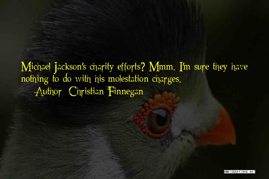 Christian Finnegan Quotes: Michael Jackson's Charity Efforts? Mmm. I'm Sure They Have Nothing To Do With His Molestation Charges.
