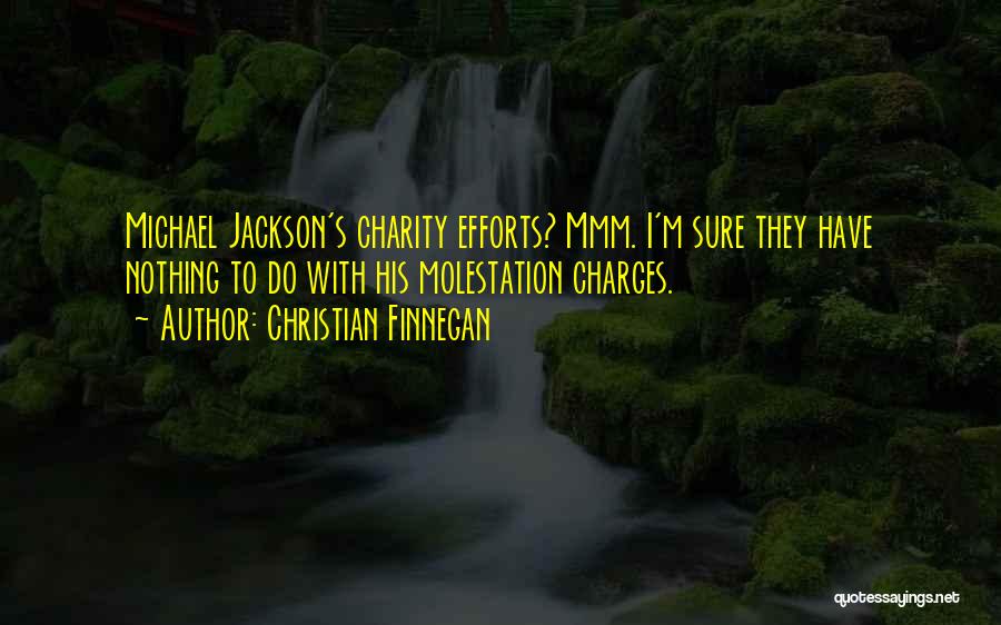 Christian Finnegan Quotes: Michael Jackson's Charity Efforts? Mmm. I'm Sure They Have Nothing To Do With His Molestation Charges.