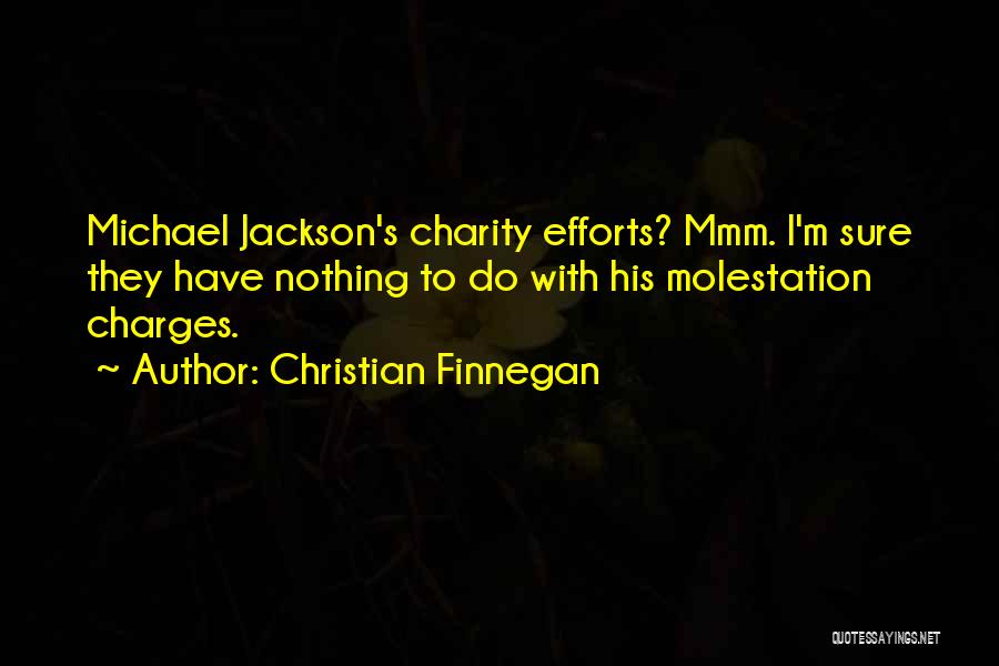 Christian Finnegan Quotes: Michael Jackson's Charity Efforts? Mmm. I'm Sure They Have Nothing To Do With His Molestation Charges.