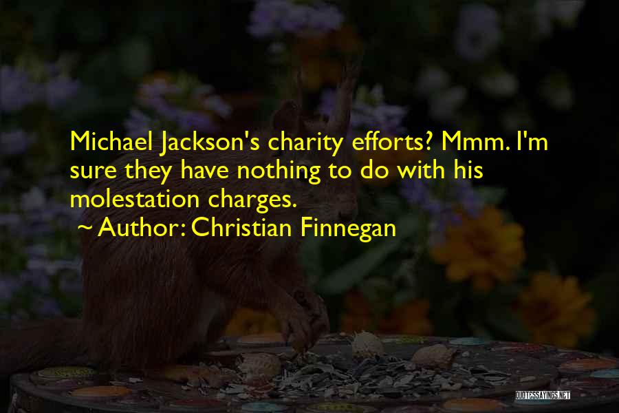 Christian Finnegan Quotes: Michael Jackson's Charity Efforts? Mmm. I'm Sure They Have Nothing To Do With His Molestation Charges.