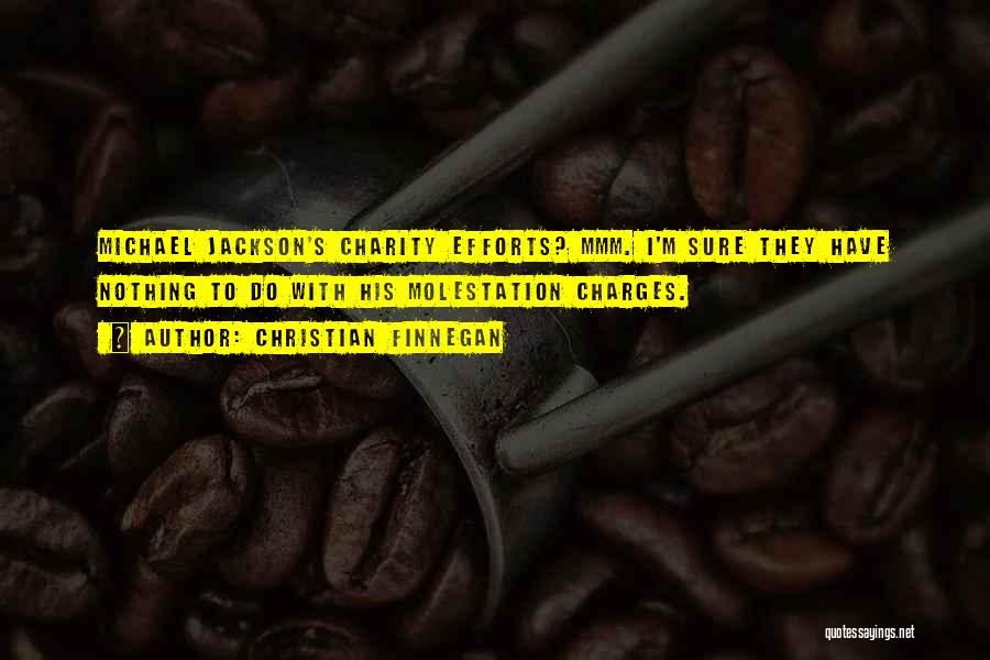 Christian Finnegan Quotes: Michael Jackson's Charity Efforts? Mmm. I'm Sure They Have Nothing To Do With His Molestation Charges.
