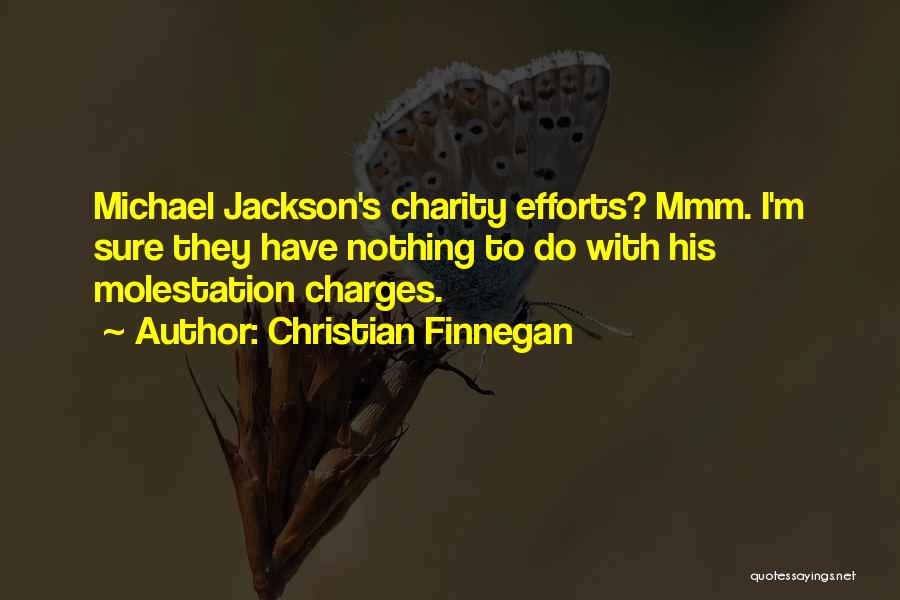 Christian Finnegan Quotes: Michael Jackson's Charity Efforts? Mmm. I'm Sure They Have Nothing To Do With His Molestation Charges.