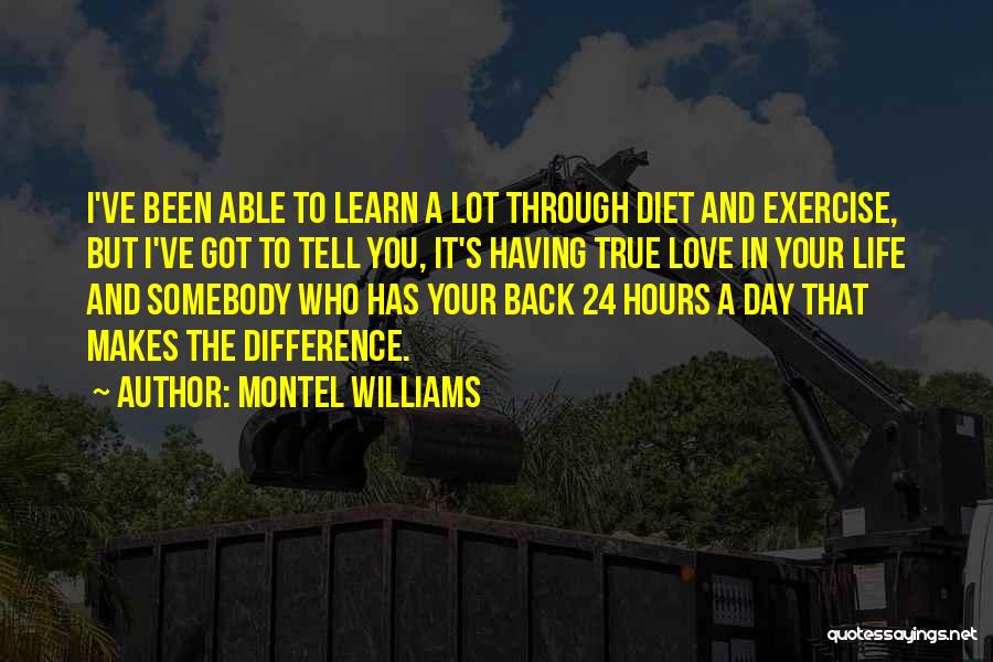 Montel Williams Quotes: I've Been Able To Learn A Lot Through Diet And Exercise, But I've Got To Tell You, It's Having True