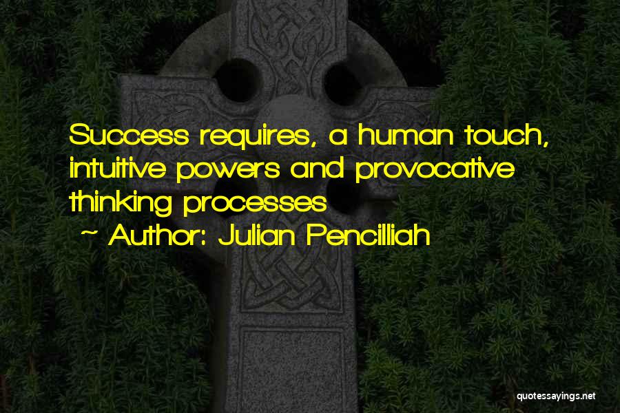 Julian Pencilliah Quotes: Success Requires, A Human Touch, Intuitive Powers And Provocative Thinking Processes