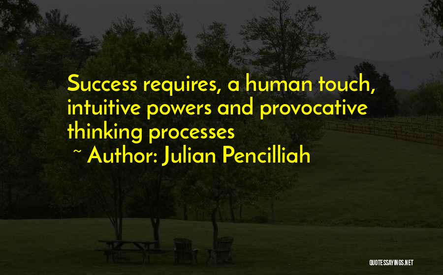 Julian Pencilliah Quotes: Success Requires, A Human Touch, Intuitive Powers And Provocative Thinking Processes