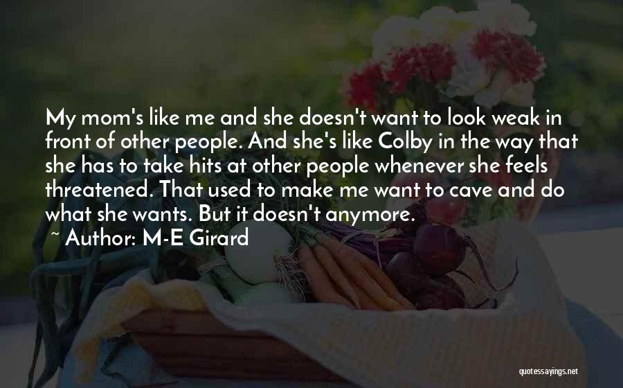 M-E Girard Quotes: My Mom's Like Me And She Doesn't Want To Look Weak In Front Of Other People. And She's Like Colby