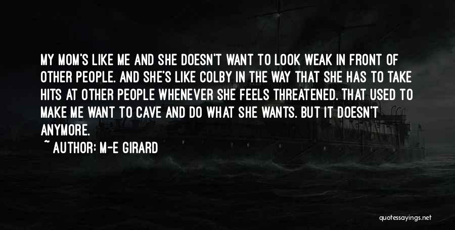 M-E Girard Quotes: My Mom's Like Me And She Doesn't Want To Look Weak In Front Of Other People. And She's Like Colby