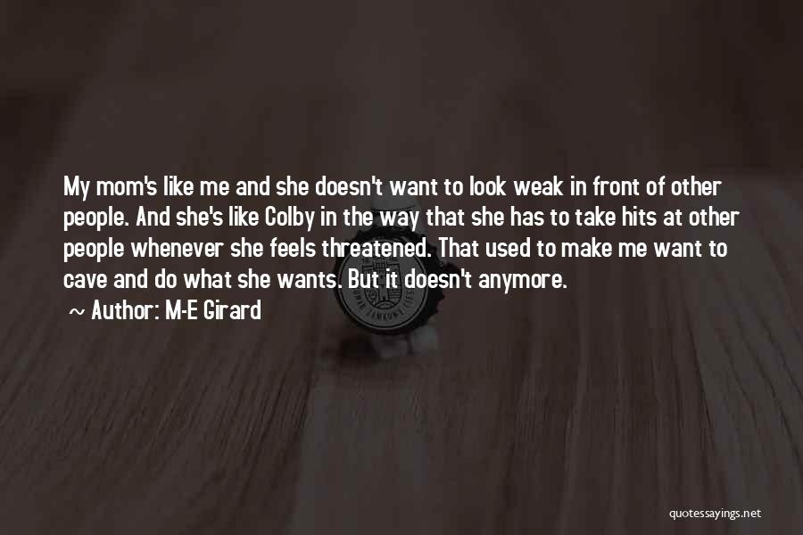 M-E Girard Quotes: My Mom's Like Me And She Doesn't Want To Look Weak In Front Of Other People. And She's Like Colby