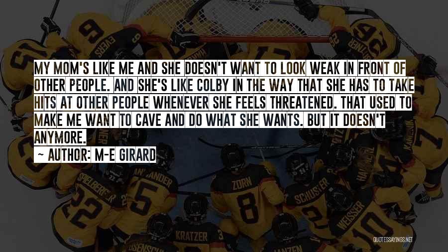 M-E Girard Quotes: My Mom's Like Me And She Doesn't Want To Look Weak In Front Of Other People. And She's Like Colby