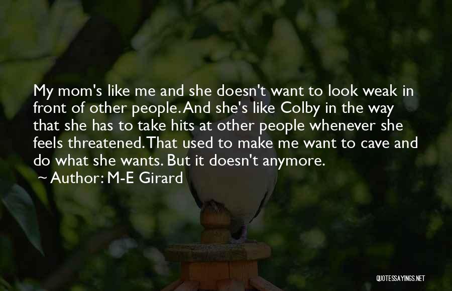 M-E Girard Quotes: My Mom's Like Me And She Doesn't Want To Look Weak In Front Of Other People. And She's Like Colby