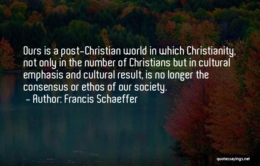 Francis Schaeffer Quotes: Ours Is A Post-christian World In Which Christianity, Not Only In The Number Of Christians But In Cultural Emphasis And